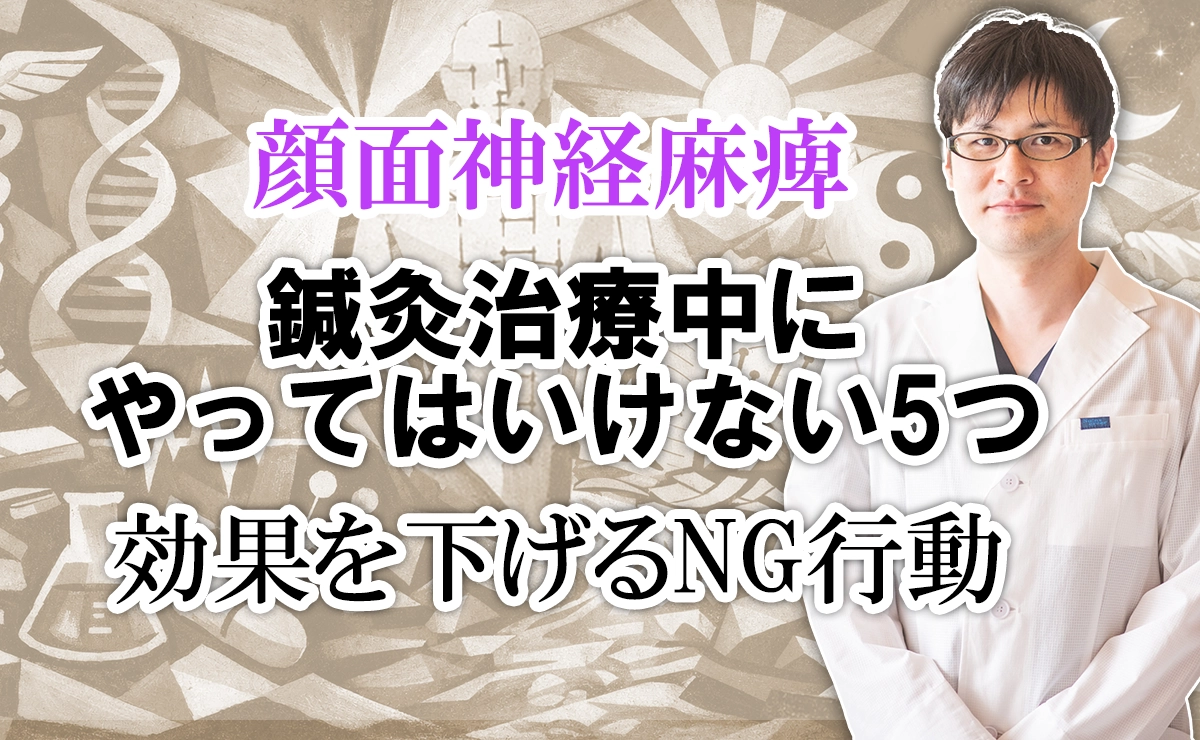 顔面神経麻痺の鍼灸治療中にやってはいけないこととは？効果を下げてしまうNG行動5選をご紹介