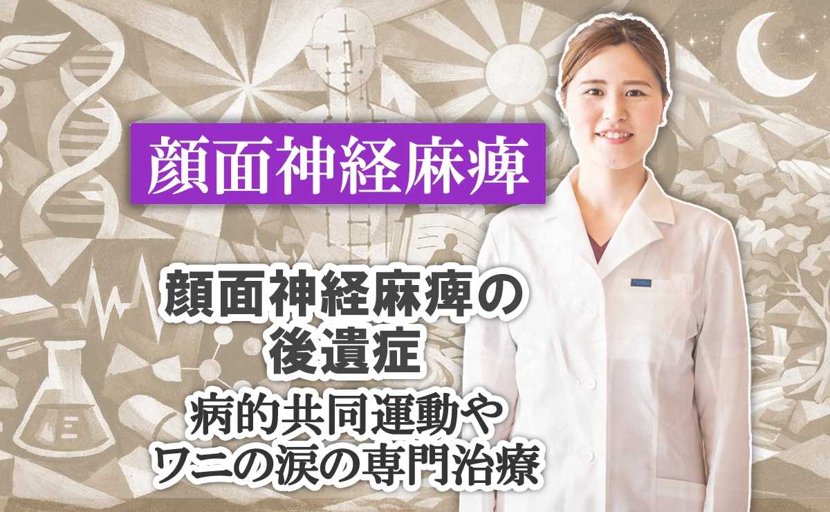 顔面神経麻痺の後遺症治療｜病的共同運動・ワニの涙・顔のこわばりへの専門的アプローチとは？こちらで解説します。
